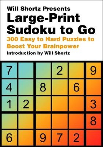 Will Shortz Presents Large Print Sudoku to Go: 300 Easy to Hard Puzzles Will Shortz Presents Large Print Sudoku to Go: 300 Easy to Hard Puzzles