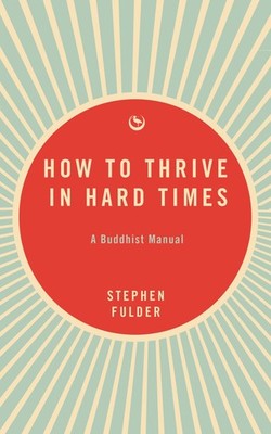 How to Thrive in Hard Times: A Buddhist Manual, Fulder, Stephen, Excellent Book