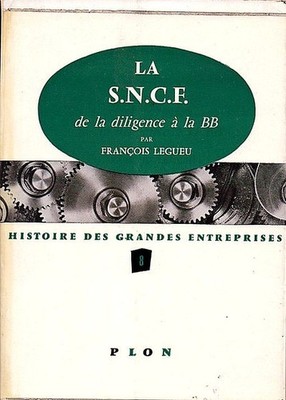 La S.N.C.F. von der Postkutsche zur BB - François LEGUEU, Plon 1962
