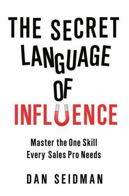 The Secret Language of Influence: Master the One Skill Every Sales Pro Needs, Se