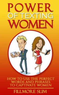 Power Of Texting Women: : How To Use The Perfect Words And Phrases To Capti...