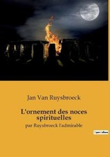 L'ornement des noces spirituelles: par Ruysbroeck l'admirable [French]