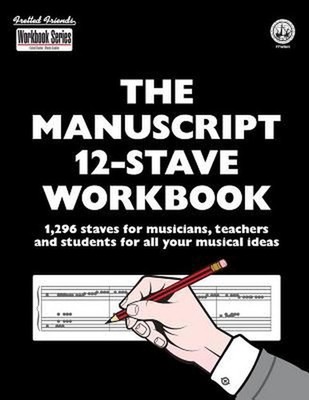 The Manuscript 12-Stave Workbook: 1,296 Staves for Musicians, Teachers and Stude