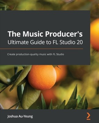 Au-Yeung - Music Producer's Ultimate Guide to FL Studio 20  Create pro - E555z