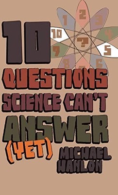 10  Questions Science Can't Answer Yet; a Guide t... by Hanlon, Michael Hardback