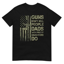 Guns Don't Kill People Dads with Pretty Daughters Humor Dad T-Shirt