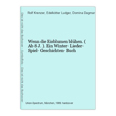 Wenn die Eisblumen blühen. ( Ab 8 J.). Ein Winter- Lieder- Spiel- Geschichten- B