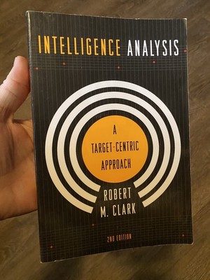 Intelligence Analysis: A Target-Centric Approach by Robert M. Clark 2nd Edition 