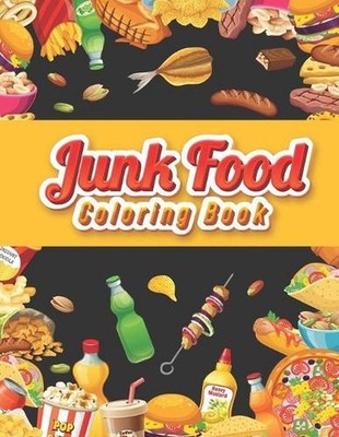 Junk food coloring book: An Adult Coloring book Featuring Junk foods which full