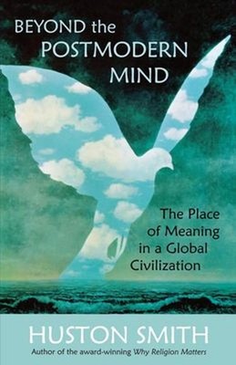 Beyond the Postmodern Mind : The Place of Meaning in a Global Civ