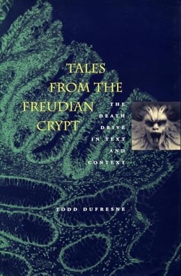 Tales from the Freudian Crypt: The Death Drive in Text and Context by Todd Dufr