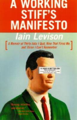 A Working Stiffs Manifesto: A Memoir of Thirty Jobs I Quit, Nine That Fi - GOOD