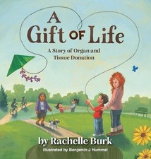 A Gift of Life: A Story of Organ and Tissue Donation by Rachelle Burk Hardcover