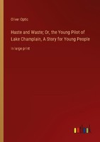 Haste And Waste Or, The Young Pilot Of Lake Champlain, A Story For Young People