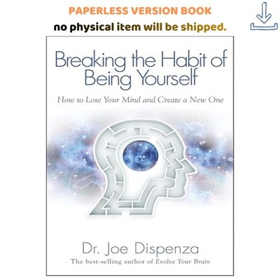 Breaking the Habit of Being Yourself: How to Lose You, Joe Dispenza 2012