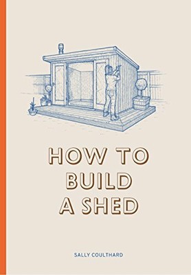 new - how to build a shed by coulthard, sally