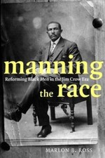 Manning the Race: Reforming Black Men in the Jim Crow Era by Marlon B Ross: New