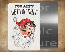 SANTA SAYS  YOU AIN'T GETTIN'  SH*T    Christmas 8 x 12" metal sign Made in USA