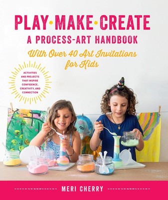 Play, Make, Create, A Process-Art Handbook by Cherry