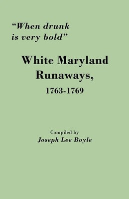 When Drunk Is Very Bold White Maryland Runaways, 1763-1769 Joseph Lee Boyle Buch