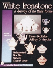 White Ironstone, A Survey of its Many Forms: Undecorated, Flow Blue, Mulberry,,