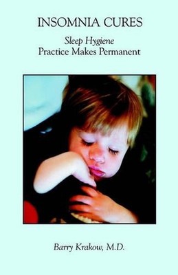 Insomnia Cures: Sleep Hygiene Practice Makes Permanent by Barry James Krakow (En
