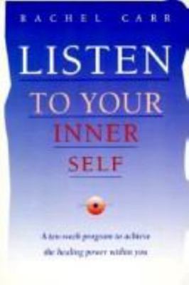 Listen to Your Inner Self: A Ten-Week Program to Achieve the Healing Power...