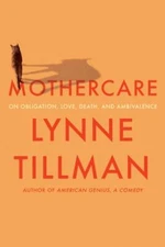 MOTHERCARE: On Obligation, Love, Death, and Ambivalence by Tillman, Lynne, Good 
