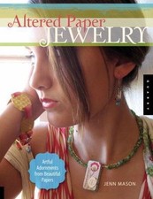 Altered Paper Jewelry: Artful Adornments from Beautiful Papers by Mason, Jenn