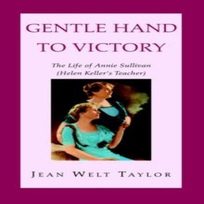Gentle Hand To Victory The Life of Annie Sullivan (Helen Keller's