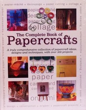 The Complete Book of Papercrafts: A Truly Comprehensive Collection of Paperc...