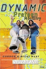 DYNAMIC PRETEEN MINISTRY: THE ESSENTIAL GUIDE TO BUILD A By Gordon West & Becki