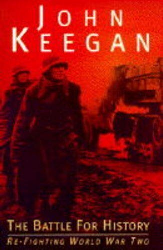 The Battle for History: Re-fighting World War Two-John Keegan