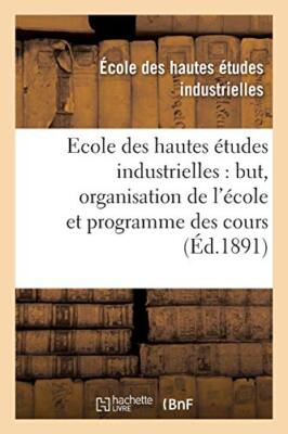 Ecole des hautes etudes industrielles : but, organisation de l'ecole et progr-,