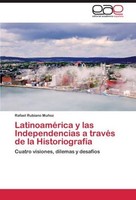 LatinoaméRica Y Las Independencias A TravéS De La HistoriografíA Rafael Rubiano