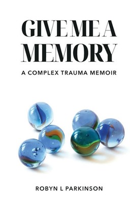 Give Me a Memory A Complex Trauma Memoir Robyn L Parkinson Taschenbuch Englisch