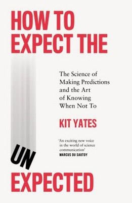 How to Expect the Unexpected : The Science of Making Predictions