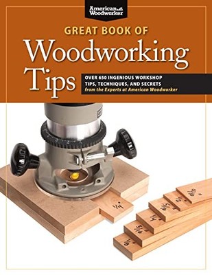 Great Book of Woodworking Tips: Over 650 Ingenious Workshop Tips, Techniques, a,