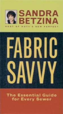 Fabric Savvy: The Essential Guide for Every Sewer by Sandra Betzina: Used