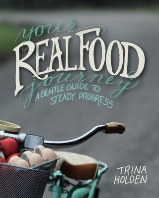 Your Real Food Journey: A Gentle Guide to Steady Progress by Holden
