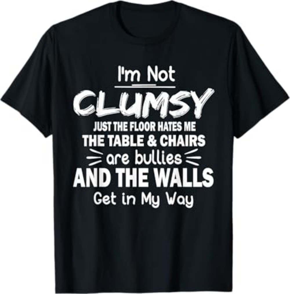 I'm Not Clumsy Funny Quote Sarcastic T-Shirt