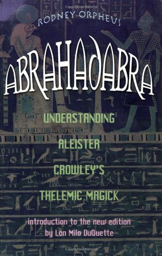 Abrahadabra: Understanding Aleister Crowley's Thelemic Magick - Orpheus, Rodney