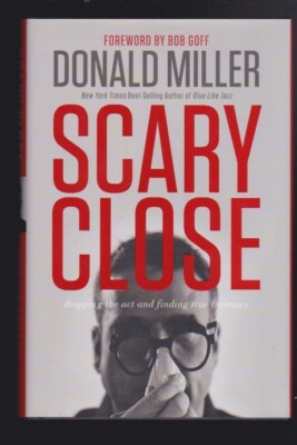 Scary Close: Dropping the Act and Finding True Intimacy by Donald Miller NEW.