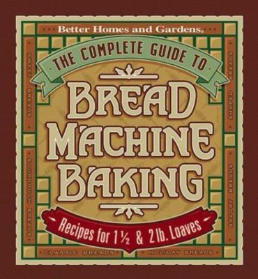 The Complete Guide to Bread Machine Baking: Recipes for 1 1/2- and 2-pound Loave