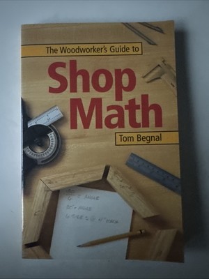 Woodworker's Guide to Shop Math Paperback Tom Begnal