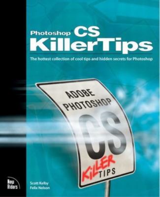 Photoshop Cs Killer Tips by Scott Kelby;  Felix Nelson