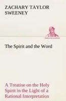 Zachary Taylor Sweeney | The Spirit And The Word A Treatise On The Holy...