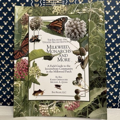 The Enlarged and Updated Second Edition of Milkweed Monarchs and More: A Fie...