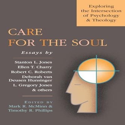 Care for the Soul Exploring the Intersection of Psychology Theolo