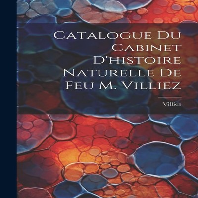 Catalogue Du Cabinet D'histoire Naturelle De Feu M. Villiez Creat